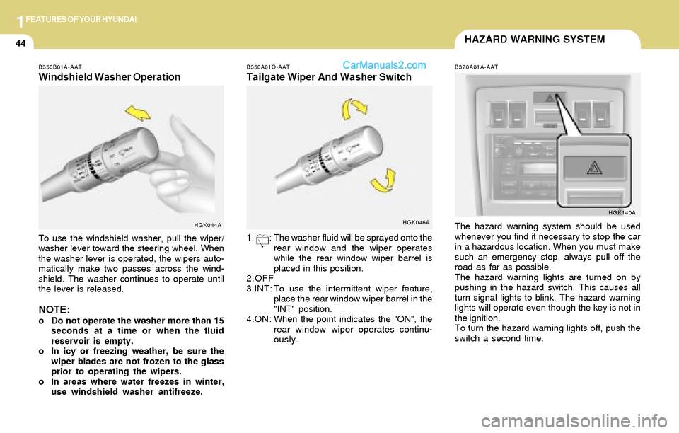 Hyundai Tiburon 2004  Owners Manual 1FEATURES OF YOUR HYUNDAI
44HAZARD WARNING SYSTEM
B370A01A-AAT
The hazard warning system should be used
whenever you find it necessary to stop the car
in a hazardous location. When you must make
such 