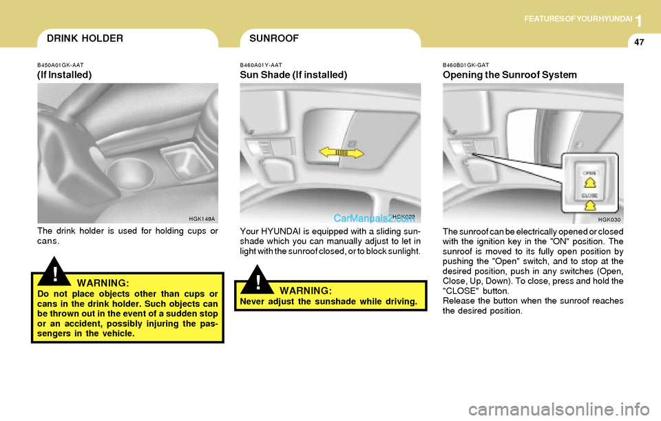 Hyundai Tiburon 2004  Owners Manual 1FEATURES OF YOUR HYUNDAI
47DRINK HOLDER
!!
SUNROOF
B450A01GK-AAT
(If Installed)
The drink holder is used for holding cups or
cans.
HGK149A
WARNING:Do not place objects other than cups or
cans in the 
