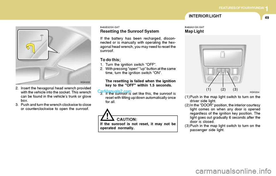 Hyundai Tiburon 2004  Owners Manual 1FEATURES OF YOUR HYUNDAI
49INTERIOR LIGHT
B480A01GK-GAT
Map Light
(1) Push in the map light switch to turn on the
driver side light.
(2) In the "DOOR" position, the interior courtesy
light comes on w