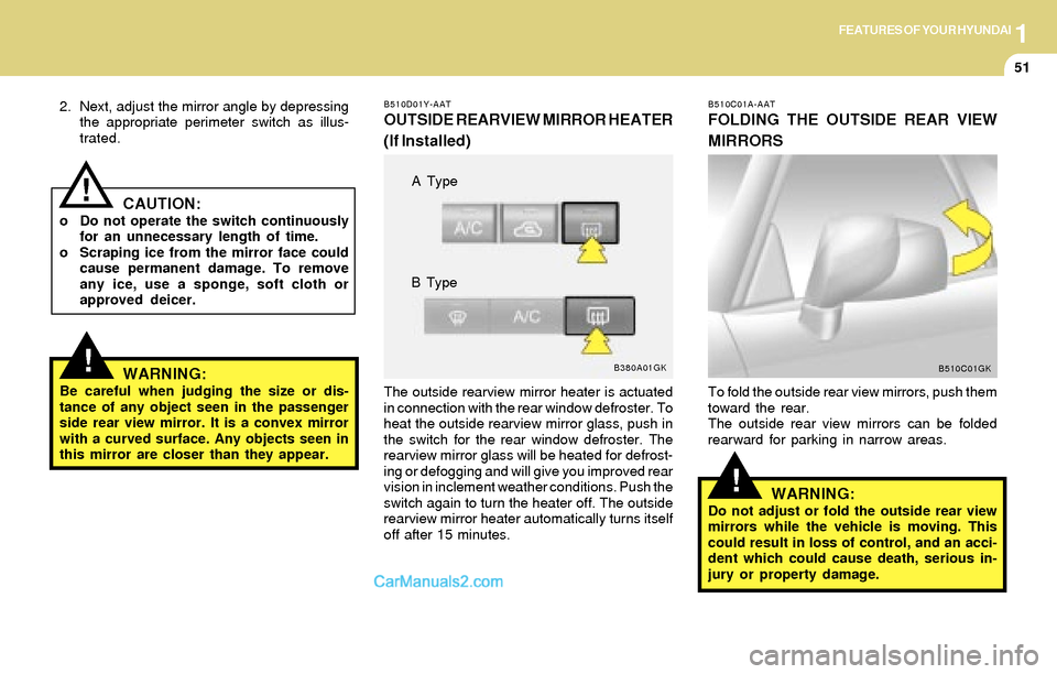 Hyundai Tiburon 2004  Owners Manual 1FEATURES OF YOUR HYUNDAI
51
!
2. Next, adjust the mirror angle by depressing
the appropriate perimeter switch as illus-
trated.
CAUTION:o Do not operate the switch continuously
for an unnecessary len