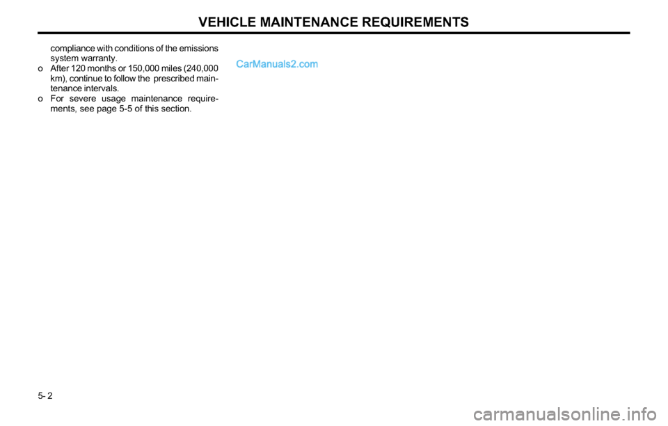 Hyundai Tiburon 2003  Owners Manual VEHICLE MAINTENANCE REQUIREMENTS
5- 2compliance with conditions of the emissions
system warranty.
o After 120 months or 150,000 miles (240,000
km), continue to follow the  prescribed main-
tenance int