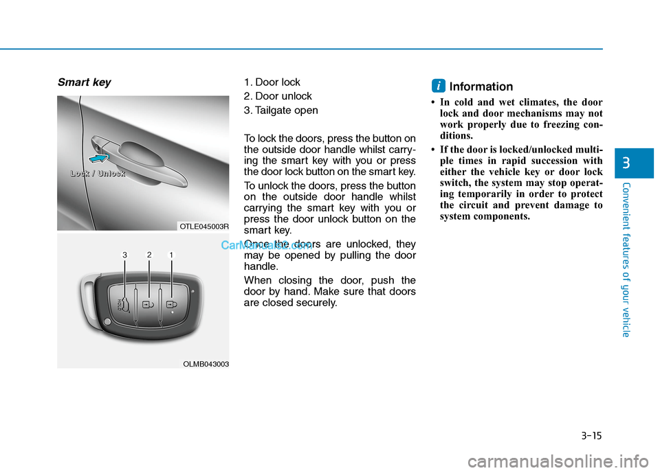 Hyundai Tucson 2020 Owners Manual - RHD (UK, Australia) 3-15
Convenient features of your vehicle
3
Smart key 1. Door lock
2. Door unlock
3. Tailgate open
To lock the doors, press the button on
the outside door handle whilst carry-
ing the smart key with yo Hyundai Tucson 2020 Owners Manual - RHD (UK, Australia) 3-15
Convenient features of your vehicle
3
Smart key 1. Door lock
2. Door unlock
3. Tailgate open
To lock the doors, press the button on
the outside door handle whilst carry-
ing the smart key with yo