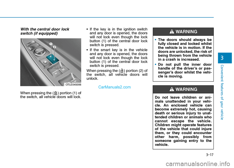 Hyundai Tucson 2020 Owners Manual - RHD (UK, Australia) 3-17
Convenient features of your vehicle
3
With the central door lock
switch (if equipped)
When pressing the ( ) portion (1) of
the switch, all vehicle doors will lock. If the key is in the ignition s Hyundai Tucson 2020 Owners Manual - RHD (UK, Australia) 3-17
Convenient features of your vehicle
3
With the central door lock
switch (if equipped)
When pressing the ( ) portion (1) of
the switch, all vehicle doors will lock. If the key is in the ignition s