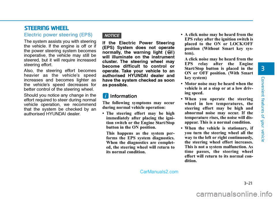 Hyundai Tucson 2020 Owners Manual - RHD (UK, Australia) 3-21
Convenient features of your vehicle
3
S ST
TE
EE
ER
RI
IN
NG
G
W
WH
HE
EE
EL
L
Electric power steering (EPS)
The system assists you with steering
the vehicle. If the engine is off or if
the pow Hyundai Tucson 2020 Owners Manual - RHD (UK, Australia) 3-21
Convenient features of your vehicle
3
S ST
TE
EE
ER
RI
IN
NG
G
W
WH
HE
EE
EL
L
Electric power steering (EPS)
The system assists you with steering
the vehicle. If the engine is off or if
the pow