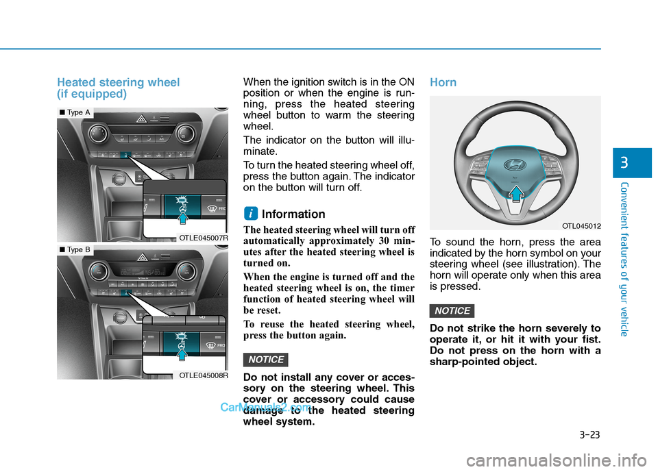 Hyundai Tucson 2020 Owners Manual - RHD (UK, Australia) 3-23
Convenient features of your vehicle
3
Heated steering wheel
(if equipped)When the ignition switch is in the ON
position or when the engine is run-
ning, press the heated steering
wheel button to Hyundai Tucson 2020 Owners Manual - RHD (UK, Australia) 3-23
Convenient features of your vehicle
3
Heated steering wheel
(if equipped)When the ignition switch is in the ON
position or when the engine is run-
ning, press the heated steering
wheel button to