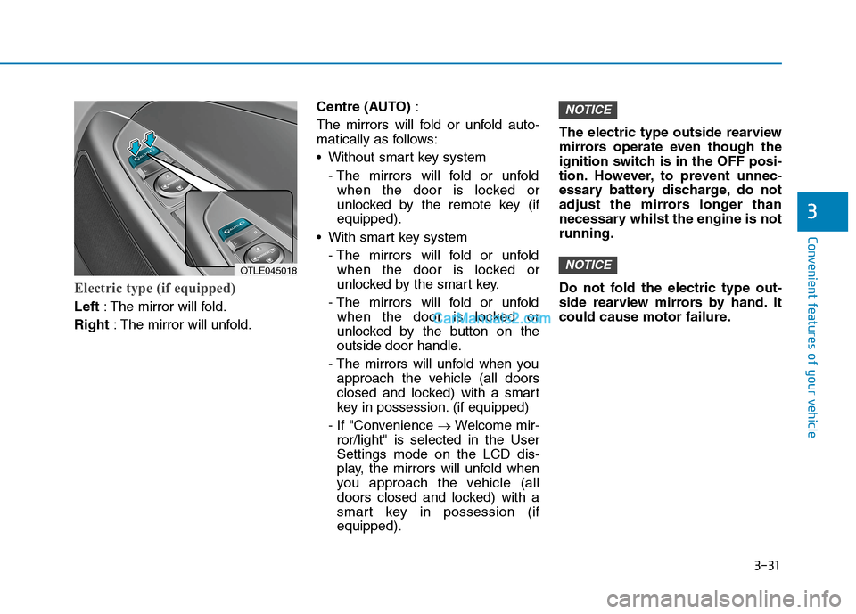 Hyundai Tucson 2020 Owners Manual - RHD (UK, Australia) 3-31
Convenient features of your vehicle
3
Electric type (if equipped)
Left: The mirror will fold.
Right: The mirror will unfold.Centre (AUTO):
The mirrors will fold or unfold auto-
matically as follo Hyundai Tucson 2020 Owners Manual - RHD (UK, Australia) 3-31
Convenient features of your vehicle
3
Electric type (if equipped)
Left: The mirror will fold.
Right: The mirror will unfold.Centre (AUTO):
The mirrors will fold or unfold auto-
matically as follo