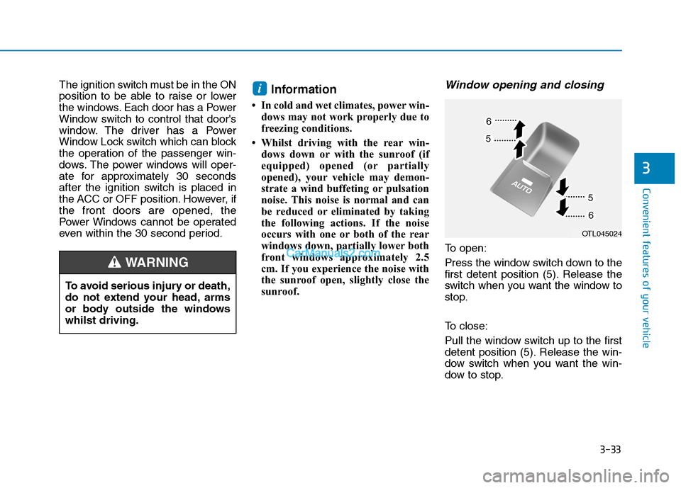 Hyundai Tucson 2020 Owners Manual - RHD (UK, Australia) 3-33
Convenient features of your vehicle
3
The ignition switch must be in the ON
position to be able to raise or lower
the windows. Each door has a Power
Window switch to control that doors
window. T Hyundai Tucson 2020 Owners Manual - RHD (UK, Australia) 3-33
Convenient features of your vehicle
3
The ignition switch must be in the ON
position to be able to raise or lower
the windows. Each door has a Power
Window switch to control that doors
window. T
