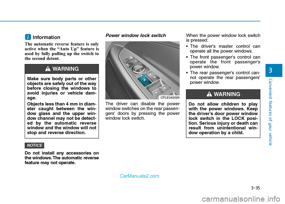 Hyundai Tucson 2020 Owners Manual - RHD (UK, Australia) 3-35
Convenient features of your vehicle
3
Information
The automatic reverse feature is only
active when the “Auto Up” feature is
used by fully pulling up the switch to
the second detent.
Do not Hyundai Tucson 2020 Owners Manual - RHD (UK, Australia) 3-35
Convenient features of your vehicle
3
Information
The automatic reverse feature is only
active when the “Auto Up” feature is
used by fully pulling up the switch to
the second detent.
Do not