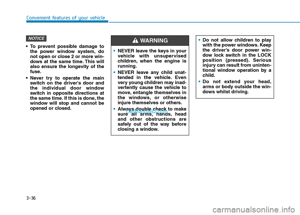 Hyundai Tucson 2020 Owners Manual - RHD (UK, Australia) 3-36
Convenient features of your vehicle
To prevent possible damage to
the power window system, do
not open or close 2 or more win-
dows at the same time. This will
also ensure the longevity of the
f Hyundai Tucson 2020 Owners Manual - RHD (UK, Australia) 3-36
Convenient features of your vehicle
To prevent possible damage to
the power window system, do
not open or close 2 or more win-
dows at the same time. This will
also ensure the longevity of the
f