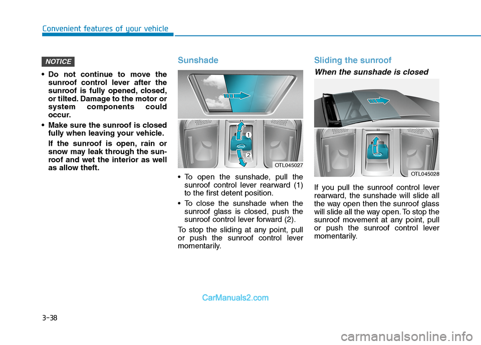 Hyundai Tucson 2020  Owners Manual - RHD (UK, Australia) 3-38
Convenient features of your vehicle
 Do not continue to move the
sunroof control lever after the
sunroof is fully opened, closed,
or tilted. Damage to the motor or
system components could
occur.

