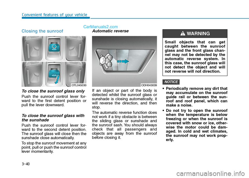 Hyundai Tucson 2020 Owners Manual - RHD (UK, Australia) 3-40
Convenient features of your vehicle
Closing the sunroof
To close the sunroof glass only
Push the sunroof control lever for-
ward to the first detent position or
pull the lever downward.
To close Hyundai Tucson 2020 Owners Manual - RHD (UK, Australia) 3-40
Convenient features of your vehicle
Closing the sunroof
To close the sunroof glass only
Push the sunroof control lever for-
ward to the first detent position or
pull the lever downward.
To close