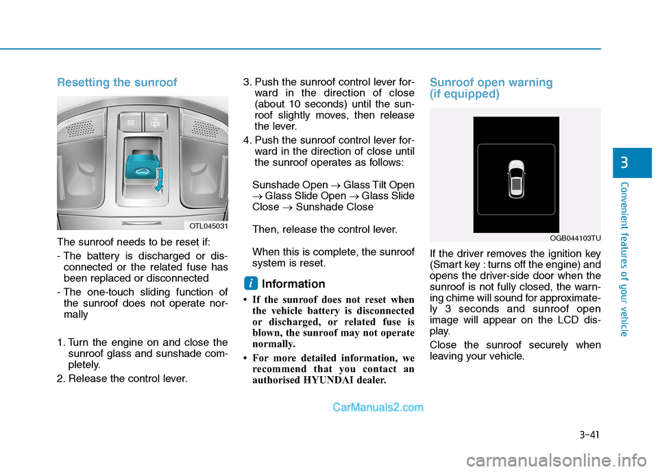 Hyundai Tucson 2020 Owners Manual - RHD (UK, Australia) 3-41
Convenient features of your vehicle
3
Resetting the sunroof
The sunroof needs to be reset if:
- The battery is discharged or dis-
connected or the related fuse has
been replaced or disconnected
- Hyundai Tucson 2020 Owners Manual - RHD (UK, Australia) 3-41
Convenient features of your vehicle
3
Resetting the sunroof
The sunroof needs to be reset if:
- The battery is discharged or dis-
connected or the related fuse has
been replaced or disconnected
-