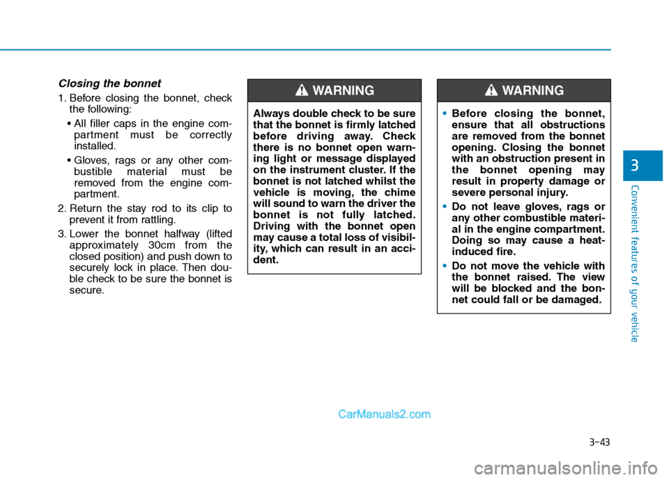 Hyundai Tucson 2020 Owners Manual - RHD (UK, Australia) 3-43
Convenient features of your vehicle
3
Closing the bonnet
1. Before closing the bonnet, check
the following:
partment must be correctly
installed.
bustible material must be
removed from the engi Hyundai Tucson 2020 Owners Manual - RHD (UK, Australia) 3-43
Convenient features of your vehicle
3
Closing the bonnet
1. Before closing the bonnet, check
the following:
partment must be correctly
installed.
bustible material must be
removed from the engi