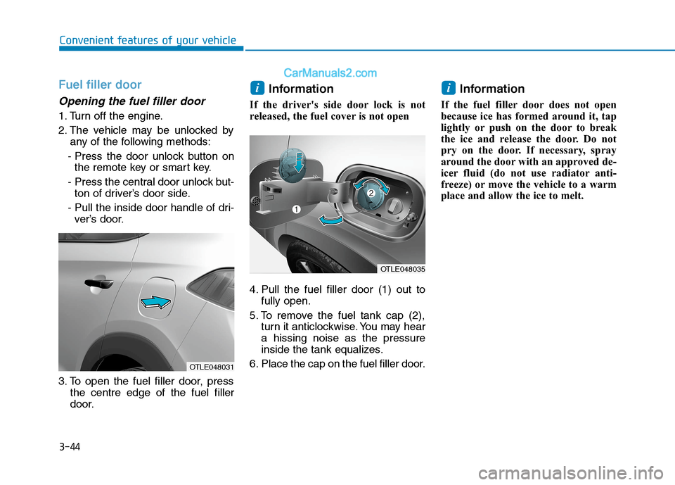 Hyundai Tucson 2020 Owners Manual - RHD (UK, Australia) 3-44
Convenient features of your vehicle
Fuel filler door
Opening the fuel filler door
1. Turn off the engine.
2. The vehicle may be unlocked by
any of the following methods:
- Press the door unlock b Hyundai Tucson 2020 Owners Manual - RHD (UK, Australia) 3-44
Convenient features of your vehicle
Fuel filler door
Opening the fuel filler door
1. Turn off the engine.
2. The vehicle may be unlocked by
any of the following methods:
- Press the door unlock b