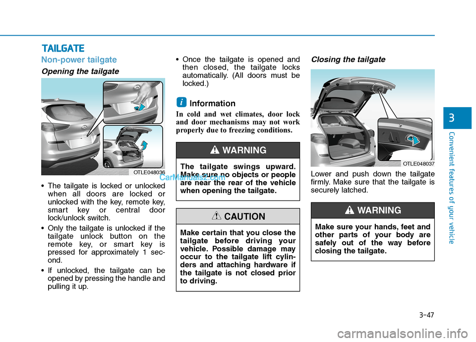 Hyundai Tucson 2020 Owners Manual - RHD (UK, Australia) 3-47
Convenient features of your vehicle
3
Non-power tailgate
Opening the tailgate
The tailgate is locked or unlocked
when all doors are locked or
unlocked with the key, remote key,
smart key or cent Hyundai Tucson 2020 Owners Manual - RHD (UK, Australia) 3-47
Convenient features of your vehicle
3
Non-power tailgate
Opening the tailgate
The tailgate is locked or unlocked
when all doors are locked or
unlocked with the key, remote key,
smart key or cent