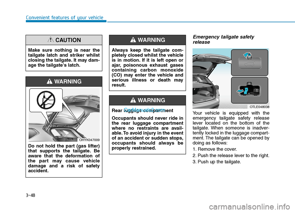 Hyundai Tucson 2020 Owners Manual - RHD (UK, Australia) 3-48
Convenient features of your vehicle
Emergency tailgate safety
release
Your vehicle is equipped with the
emergency tailgate safety release
lever located on the bottom of the
tailgate. When someone Hyundai Tucson 2020 Owners Manual - RHD (UK, Australia) 3-48
Convenient features of your vehicle
Emergency tailgate safety
release
Your vehicle is equipped with the
emergency tailgate safety release
lever located on the bottom of the
tailgate. When someone