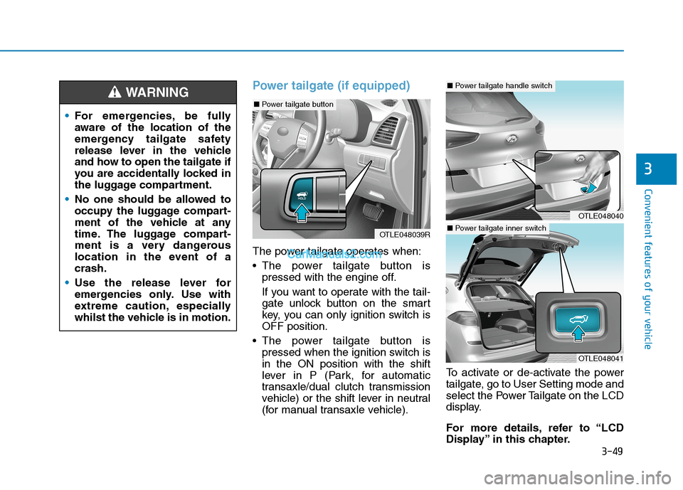 Hyundai Tucson 2020 Owners Manual - RHD (UK, Australia) 3-49
Convenient features of your vehicle
3
Power tailgate (if equipped)
The power tailgate operates when:
The power tailgate button is
pressed with the engine off.
If you want to operate with the tai Hyundai Tucson 2020 Owners Manual - RHD (UK, Australia) 3-49
Convenient features of your vehicle
3
Power tailgate (if equipped)
The power tailgate operates when:
The power tailgate button is
pressed with the engine off.
If you want to operate with the tai