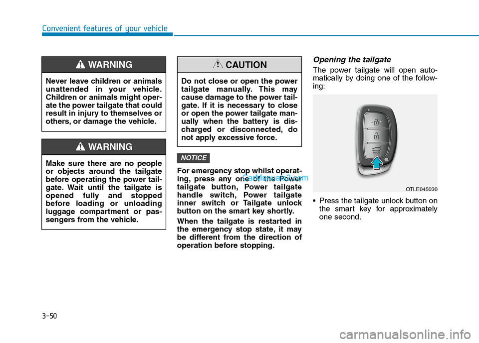 Hyundai Tucson 2020 Owners Manual - RHD (UK, Australia) 3-50
Convenient features of your vehicle
For emergency stop whilst operat-
ing, press any one of the Power
tailgate button, Power tailgate
handle switch, Power tailgate
inner switch or Tailgate unlock Hyundai Tucson 2020 Owners Manual - RHD (UK, Australia) 3-50
Convenient features of your vehicle
For emergency stop whilst operat-
ing, press any one of the Power
tailgate button, Power tailgate
handle switch, Power tailgate
inner switch or Tailgate unlock