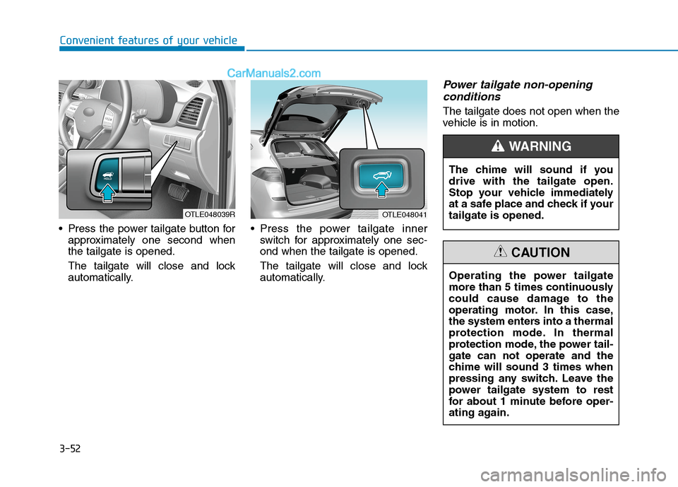 Hyundai Tucson 2020  Owners Manual - RHD (UK, Australia) 3-52
Convenient features of your vehicle
 Press the power tailgate button for
approximately one second when
the tailgate is opened.
The tailgate will close and lock
automatically. Press the power tail