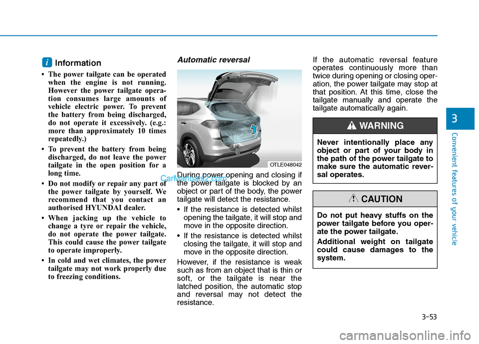 Hyundai Tucson 2020 Owners Manual - RHD (UK, Australia) 3-53
Convenient features of your vehicle
3
Information
• The power tailgate can be operated
when the engine is not running.
However the power tailgate opera-
tion consumes large amounts of
vehicle Hyundai Tucson 2020 Owners Manual - RHD (UK, Australia) 3-53
Convenient features of your vehicle
3
Information
• The power tailgate can be operated
when the engine is not running.
However the power tailgate opera-
tion consumes large amounts of
vehicle