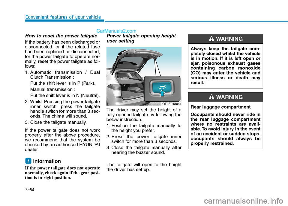 Hyundai Tucson 2020 Owners Manual - RHD (UK, Australia) 3-54
Convenient features of your vehicle
How to reset the power tailgate
If the battery has been discharged or
disconnected, or if the related fuse
has been replaced or disconnected,
for the power tai Hyundai Tucson 2020 Owners Manual - RHD (UK, Australia) 3-54
Convenient features of your vehicle
How to reset the power tailgate
If the battery has been discharged or
disconnected, or if the related fuse
has been replaced or disconnected,
for the power tai