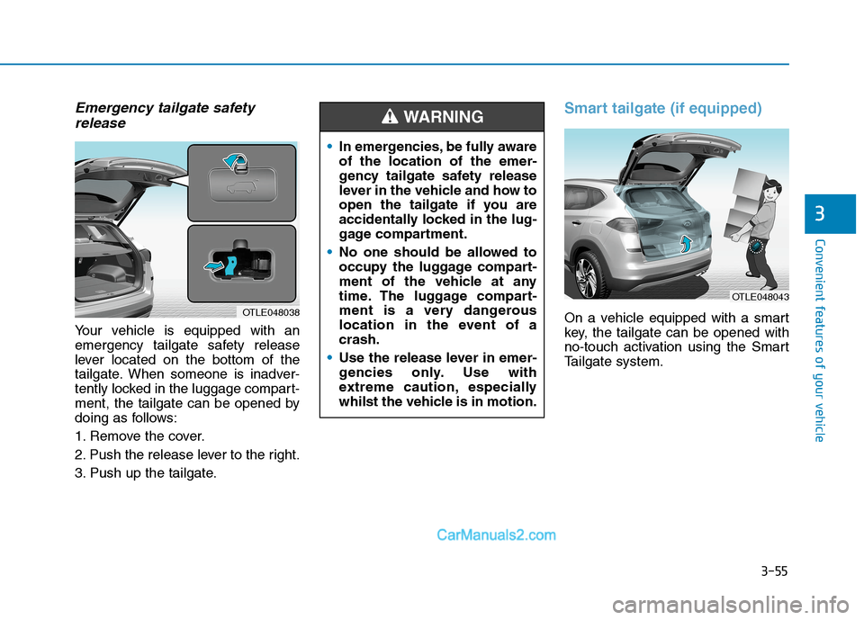 Hyundai Tucson 2020 Owners Manual - RHD (UK, Australia) 3-55
Convenient features of your vehicle
3
Emergency tailgate safety
release
Your vehicle is equipped with an
emergency tailgate safety release
lever located on the bottom of the
tailgate. When someon Hyundai Tucson 2020 Owners Manual - RHD (UK, Australia) 3-55
Convenient features of your vehicle
3
Emergency tailgate safety
release
Your vehicle is equipped with an
emergency tailgate safety release
lever located on the bottom of the
tailgate. When someon