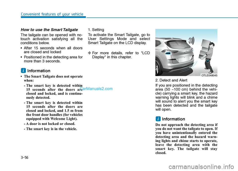 Hyundai Tucson 2020 Owners Manual - RHD (UK, Australia) 3-56
Convenient features of your vehicle
How to use the Smart Tailgate
The tailgate can be opened with no-
touch activation satisfying all the
conditions below.
After 15 seconds when all doors
are c Hyundai Tucson 2020 Owners Manual - RHD (UK, Australia) 3-56
Convenient features of your vehicle
How to use the Smart Tailgate
The tailgate can be opened with no-
touch activation satisfying all the
conditions below.
After 15 seconds when all doors
are c