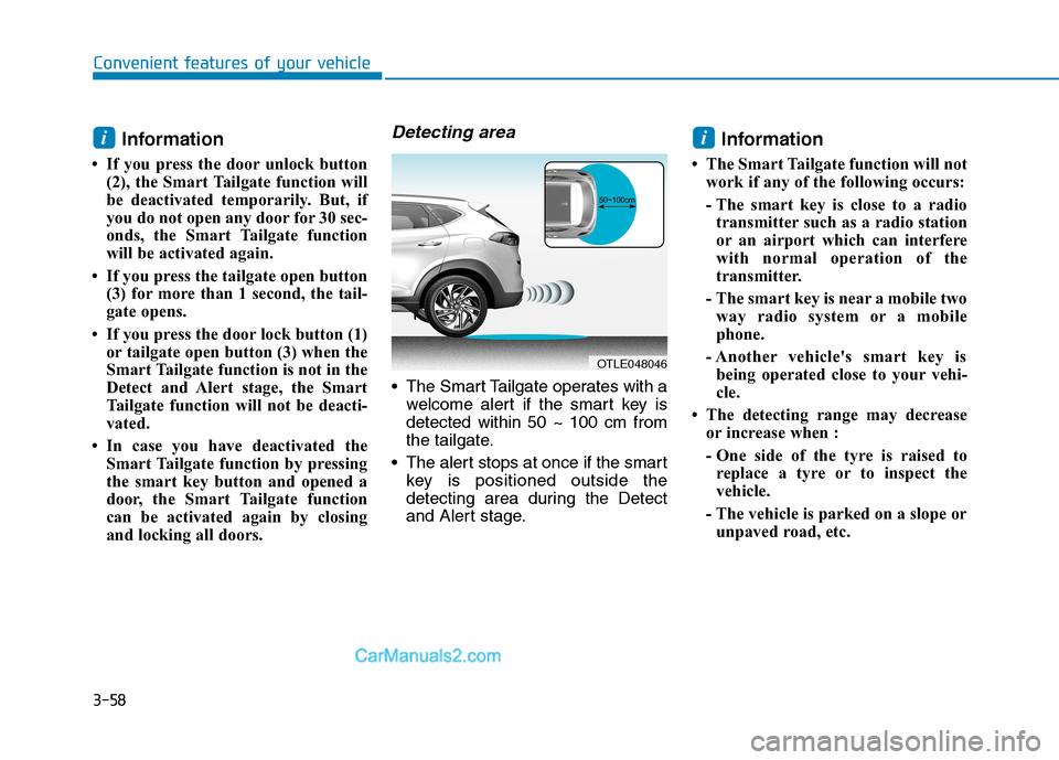 Hyundai Tucson 2020 Owners Manual - RHD (UK, Australia) 3-58
Convenient features of your vehicle
Information
• If you press the door unlock button
(2), the Smart Tailgate function will
be deactivated temporarily. But, if
you do not open any door for 30 Hyundai Tucson 2020 Owners Manual - RHD (UK, Australia) 3-58
Convenient features of your vehicle
Information
• If you press the door unlock button
(2), the Smart Tailgate function will
be deactivated temporarily. But, if
you do not open any door for 30