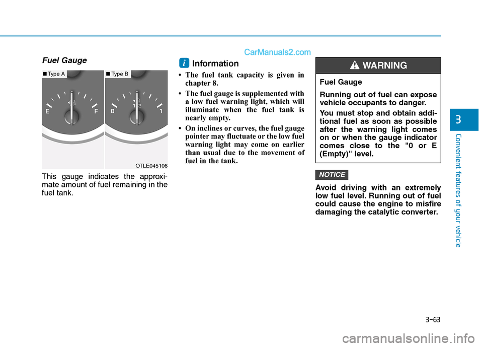 Hyundai Tucson 2020  Owners Manual - RHD (UK, Australia) 3-63
Convenient features of your vehicle
3
Fuel Gauge
This gauge indicates the approxi-
mate amount of fuel remaining in the
fuel tank.
Information 
• The fuel tank capacity is given in
chapter 8.
