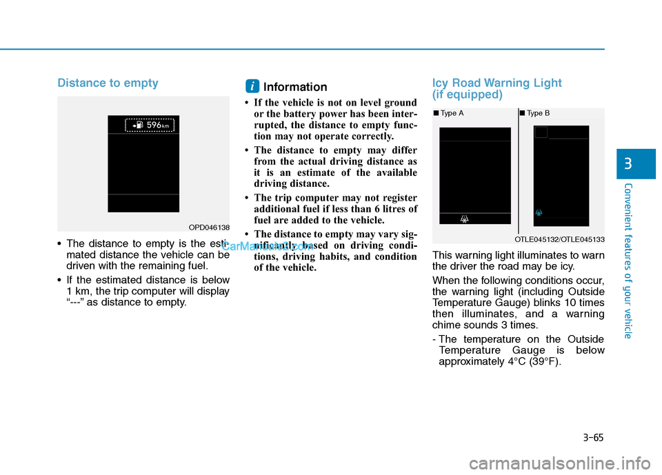 Hyundai Tucson 2020 Owners Manual - RHD (UK, Australia) 3-65
Convenient features of your vehicle
3
Distance to empty
The distance to empty is the esti-
mated distance the vehicle can be
driven with the remaining fuel.
If the estimated distance is below
1 Hyundai Tucson 2020 Owners Manual - RHD (UK, Australia) 3-65
Convenient features of your vehicle
3
Distance to empty
The distance to empty is the esti-
mated distance the vehicle can be
driven with the remaining fuel.
If the estimated distance is below
1