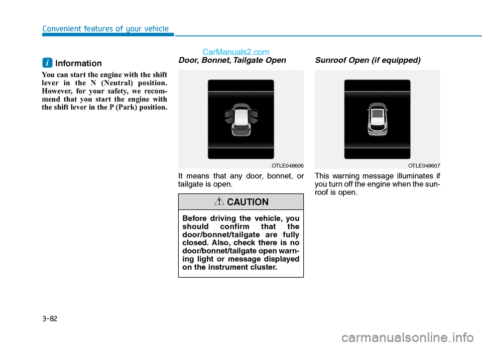 Hyundai Tucson 2020  Owners Manual - RHD (UK, Australia) 3-82
Convenient features of your vehicle
Information 
You can start the engine with the shift
lever in the N (Neutral) position.
However, for your safety, we recom-
mend that you start the engine with