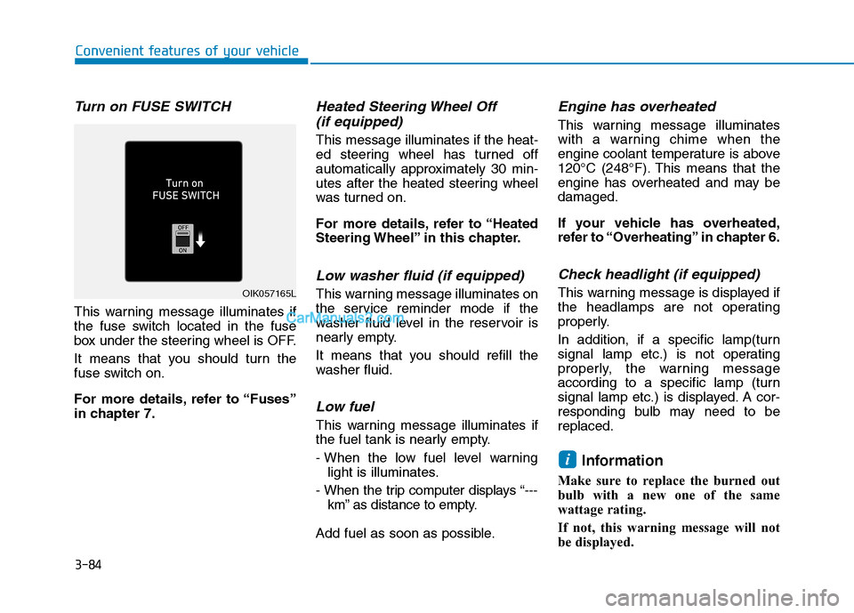 Hyundai Tucson 2020 Owners Manual - RHD (UK, Australia) 3-84
Convenient features of your vehicle
Turn on FUSE SWITCH
This warning message illuminates if
the fuse switch located in the fuse
box under the steering wheel is OFF.
It means that you should turn Hyundai Tucson 2020 Owners Manual - RHD (UK, Australia) 3-84
Convenient features of your vehicle
Turn on FUSE SWITCH
This warning message illuminates if
the fuse switch located in the fuse
box under the steering wheel is OFF.
It means that you should turn