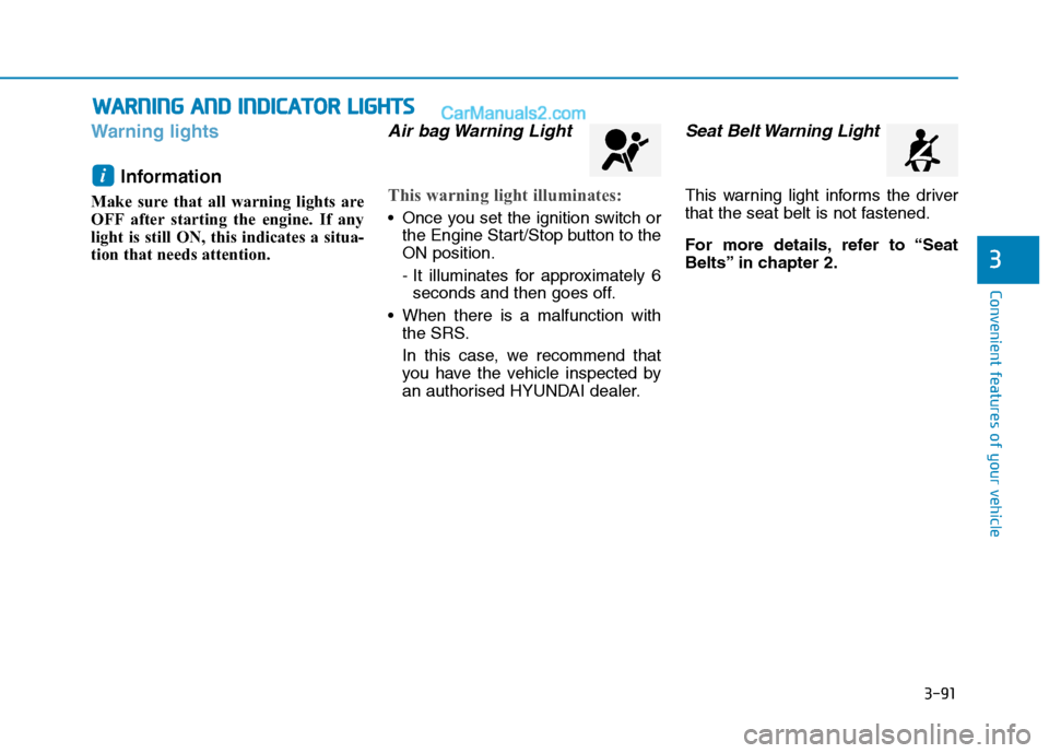 Hyundai Tucson 2020  Owners Manual - RHD (UK, Australia) 3-91
Convenient features of your vehicle
Warning lights
Information 
Make sure that all warning lights are
OFF after starting the engine. If any
light is still ON, this indicates a situa-
tion that ne