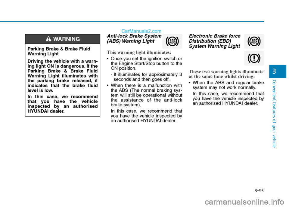 Hyundai Tucson 2020 Owners Manual - RHD (UK, Australia) 3-93
Convenient features of your vehicle
3
Anti-lock Brake System
(ABS) Warning Light
This warning light illuminates:
Once you set the ignition switch or
the Engine Start/Stop button to the
ON posit Hyundai Tucson 2020 Owners Manual - RHD (UK, Australia) 3-93
Convenient features of your vehicle
3
Anti-lock Brake System
(ABS) Warning Light
This warning light illuminates:
Once you set the ignition switch or
the Engine Start/Stop button to the
ON posit