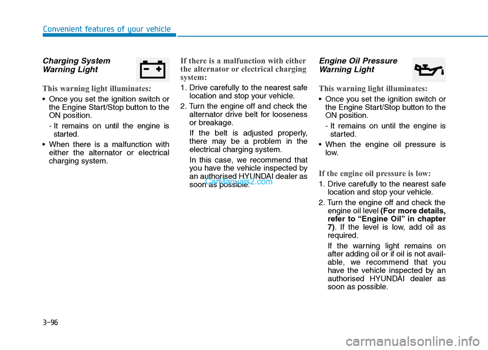 Hyundai Tucson 2020 Owners Manual - RHD (UK, Australia) 3-96
Convenient features of your vehicle
Charging System
Warning Light
This warning light illuminates:
Once you set the ignition switch or
the Engine Start/Stop button to the
ON position.
- It remain Hyundai Tucson 2020 Owners Manual - RHD (UK, Australia) 3-96
Convenient features of your vehicle
Charging System
Warning Light
This warning light illuminates:
Once you set the ignition switch or
the Engine Start/Stop button to the
ON position.
- It remain