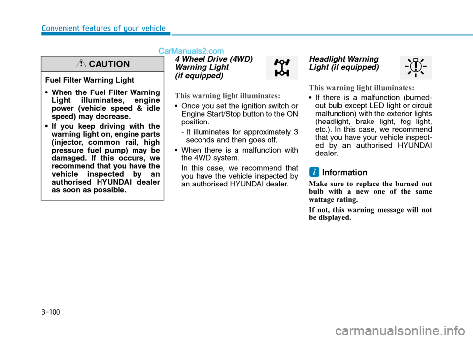 Hyundai Tucson 2020 Owners Manual - RHD (UK, Australia) 3-100
Convenient features of your vehicle
4 Wheel Drive (4WD)
Warning Light
(if equipped)
This warning light illuminates:
Once you set the ignition switch or
Engine Start/Stop button to the ON
posit Hyundai Tucson 2020 Owners Manual - RHD (UK, Australia) 3-100
Convenient features of your vehicle
4 Wheel Drive (4WD)
Warning Light
(if equipped)
This warning light illuminates:
Once you set the ignition switch or
Engine Start/Stop button to the ON
posit