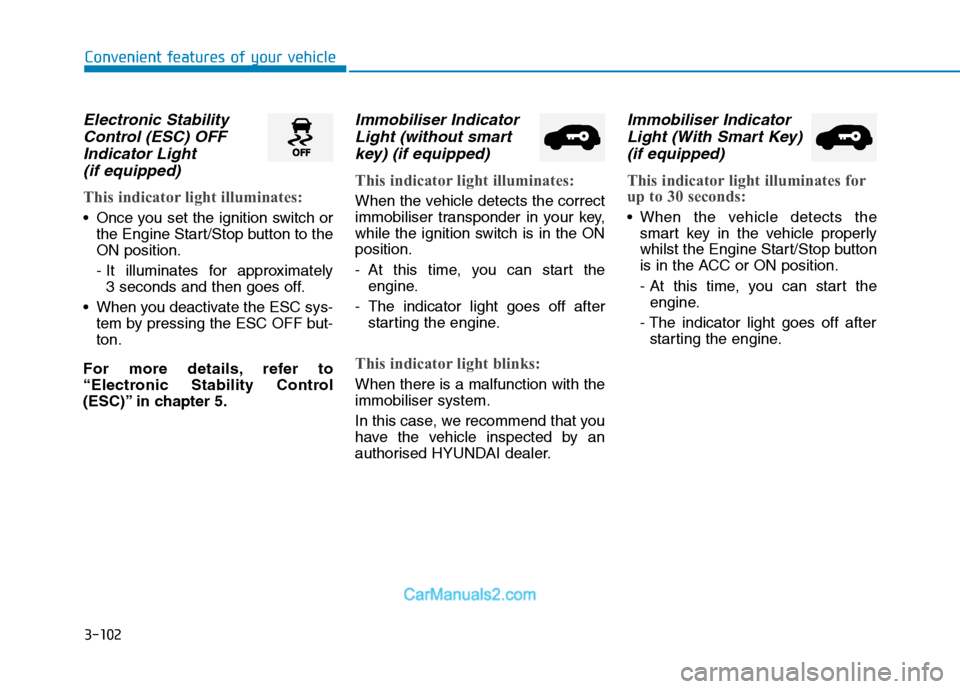 Hyundai Tucson 2020 Owners Manual - RHD (UK, Australia) 3-102
Convenient features of your vehicle
Electronic Stability
Control (ESC) OFF
Indicator Light
(if equipped)
This indicator light illuminates:
Once you set the ignition switch or
the Engine Start/ Hyundai Tucson 2020 Owners Manual - RHD (UK, Australia) 3-102
Convenient features of your vehicle
Electronic Stability
Control (ESC) OFF
Indicator Light
(if equipped)
This indicator light illuminates:
Once you set the ignition switch or
the Engine Start/