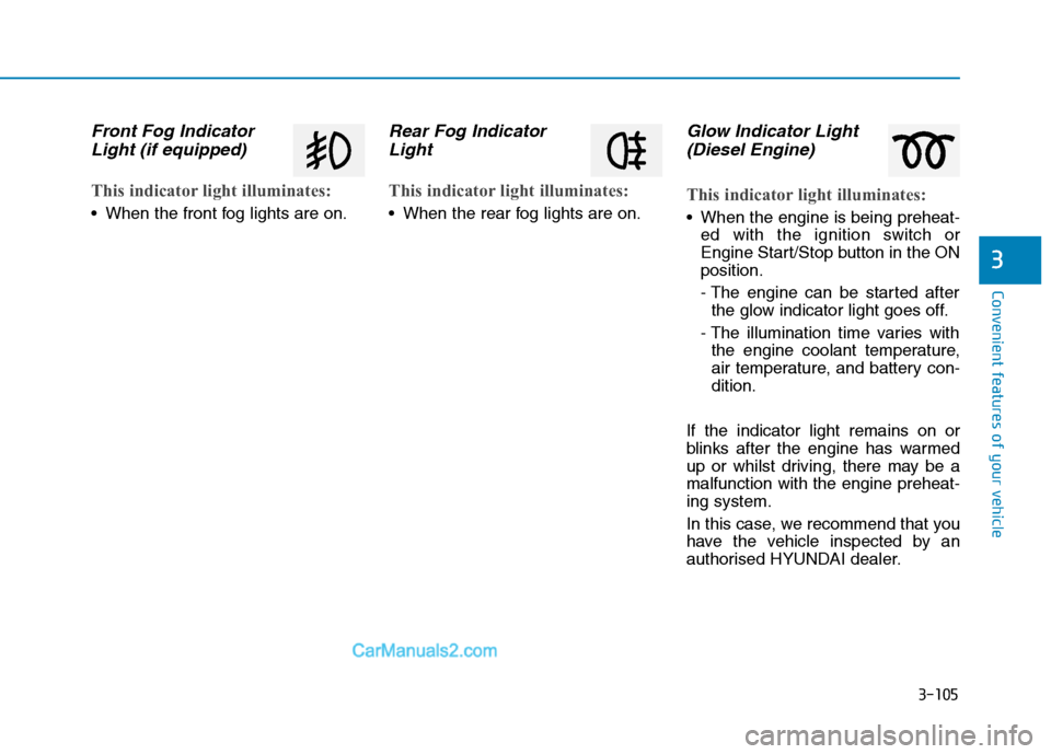 Hyundai Tucson 2020  Owners Manual - RHD (UK, Australia) 3-105
Convenient features of your vehicle
3
Front Fog Indicator
Light (if equipped)
This indicator light illuminates:
 When the front fog lights are on.
Rear Fog Indicator
Light 
This indicator light 