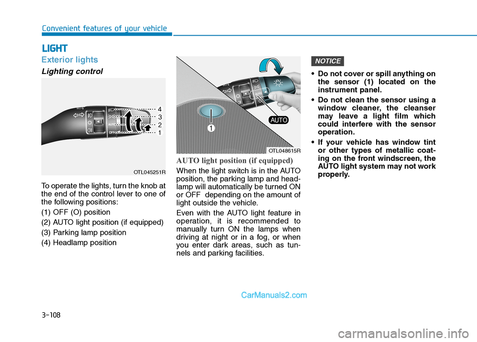 Hyundai Tucson 2020 Owners Manual - RHD (UK, Australia) 3-108
Exterior lights
Lighting control
To operate the lights, turn the knob at
the end of the control lever to one of
the following positions:
(1) OFF (O) position
(2) AUTO light position (if equipped Hyundai Tucson 2020 Owners Manual - RHD (UK, Australia) 3-108
Exterior lights
Lighting control
To operate the lights, turn the knob at
the end of the control lever to one of
the following positions:
(1) OFF (O) position
(2) AUTO light position (if equipped