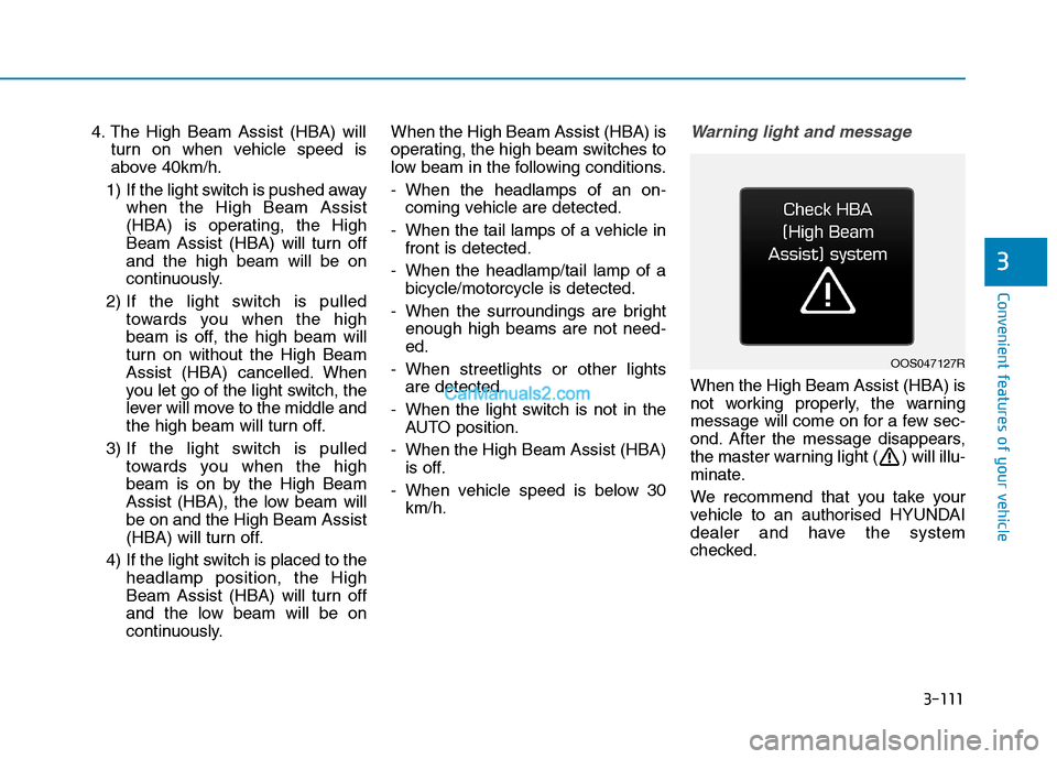 Hyundai Tucson 2020 Owners Manual - RHD (UK, Australia) 3-111
Convenient features of your vehicle
3
4. The High Beam Assist (HBA) will
turn on when vehicle speed is
above 40km/h.
1) If the light switch is pushed away
when the High Beam Assist
(HBA) is ope Hyundai Tucson 2020 Owners Manual - RHD (UK, Australia) 3-111
Convenient features of your vehicle
3
4. The High Beam Assist (HBA) will
turn on when vehicle speed is
above 40km/h.
1) If the light switch is pushed away
when the High Beam Assist
(HBA) is ope