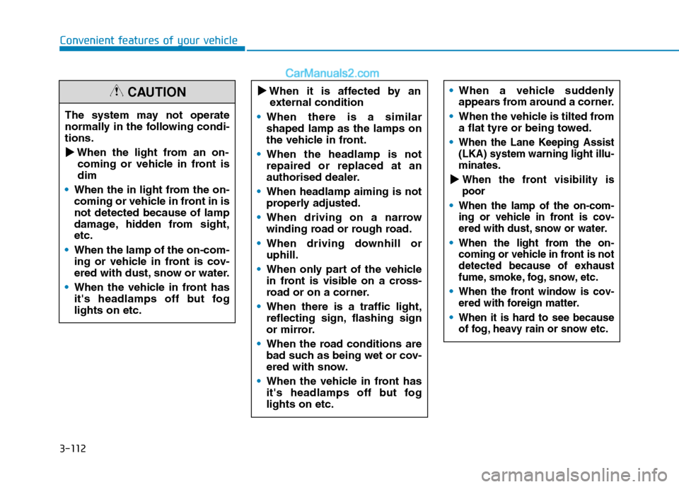 Hyundai Tucson 2020 Owners Manual - RHD (UK, Australia) 3-112
Convenient features of your vehicle
When a vehicle suddenly
appears from around a corner.
When the vehicle is tilted from
a flat tyre or being towed.
When the Lane Keeping Assist
(LKA) system w Hyundai Tucson 2020 Owners Manual - RHD (UK, Australia) 3-112
Convenient features of your vehicle
When a vehicle suddenly
appears from around a corner.
When the vehicle is tilted from
a flat tyre or being towed.
When the Lane Keeping Assist
(LKA) system w