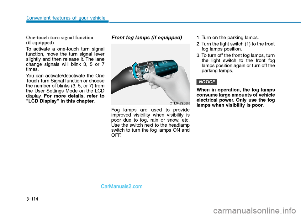 Hyundai Tucson 2020 Owners Manual - RHD (UK, Australia) 3-114
Convenient features of your vehicle
One-touch turn signal function
(if equipped)
To activate a one-touch turn signal
function, move the turn signal lever
slightly and then release it. The lane
Hyundai Tucson 2020 Owners Manual - RHD (UK, Australia) 3-114
Convenient features of your vehicle
One-touch turn signal function
(if equipped)
To activate a one-touch turn signal
function, move the turn signal lever
slightly and then release it. The lane