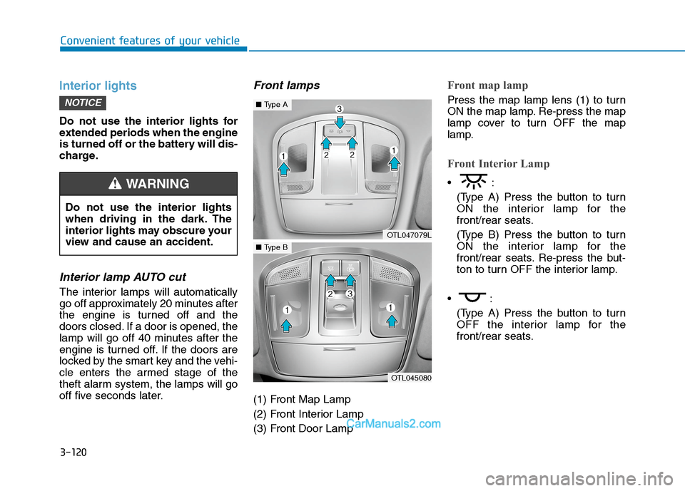 Hyundai Tucson 2020 Owners Manual - RHD (UK, Australia) 3-120
Convenient features of your vehicle
Interior lights
Do not use the interior lights for
extended periods when the engine
is turned off or the battery will dis-
charge.
Interior lamp AUTO cut
The Hyundai Tucson 2020 Owners Manual - RHD (UK, Australia) 3-120
Convenient features of your vehicle
Interior lights
Do not use the interior lights for
extended periods when the engine
is turned off or the battery will dis-
charge.
Interior lamp AUTO cut
The