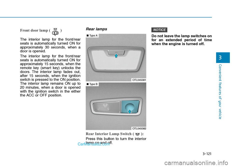 Hyundai Tucson 2020  Owners Manual - RHD (UK, Australia) 3-121
Convenient features of your vehicle
3
Front door lamp ( ) 
The interior lamp for the front/rear
seats is automatically turned ON for
approximately 30 seconds, when a
door is opened.
The interior