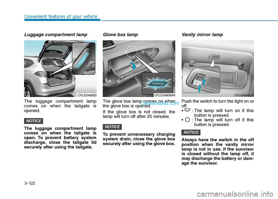 Hyundai Tucson 2020  Owners Manual - RHD (UK, Australia) 3-122
Convenient features of your vehicle
Luggage compartment lamp
The luggage compartment lamp
comes on when the tailgate is
opened.
The luggage compartment lamp
comes on when the tailgate is
open. T