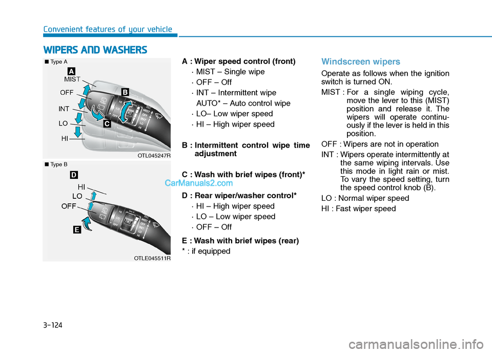 Hyundai Tucson 2020 Owners Manual - RHD (UK, Australia) 3-124
Convenient features of your vehicle
A : Wiper speed control (front)
· MIST – Single wipe
· OFF – Off
· INT – Intermittent wipe
AUTO* – Auto control wipe
· LO– Low wiper speed
· H Hyundai Tucson 2020 Owners Manual - RHD (UK, Australia) 3-124
Convenient features of your vehicle
A : Wiper speed control (front)
· MIST – Single wipe
· OFF – Off
· INT – Intermittent wipe
AUTO* – Auto control wipe
· LO– Low wiper speed
· H