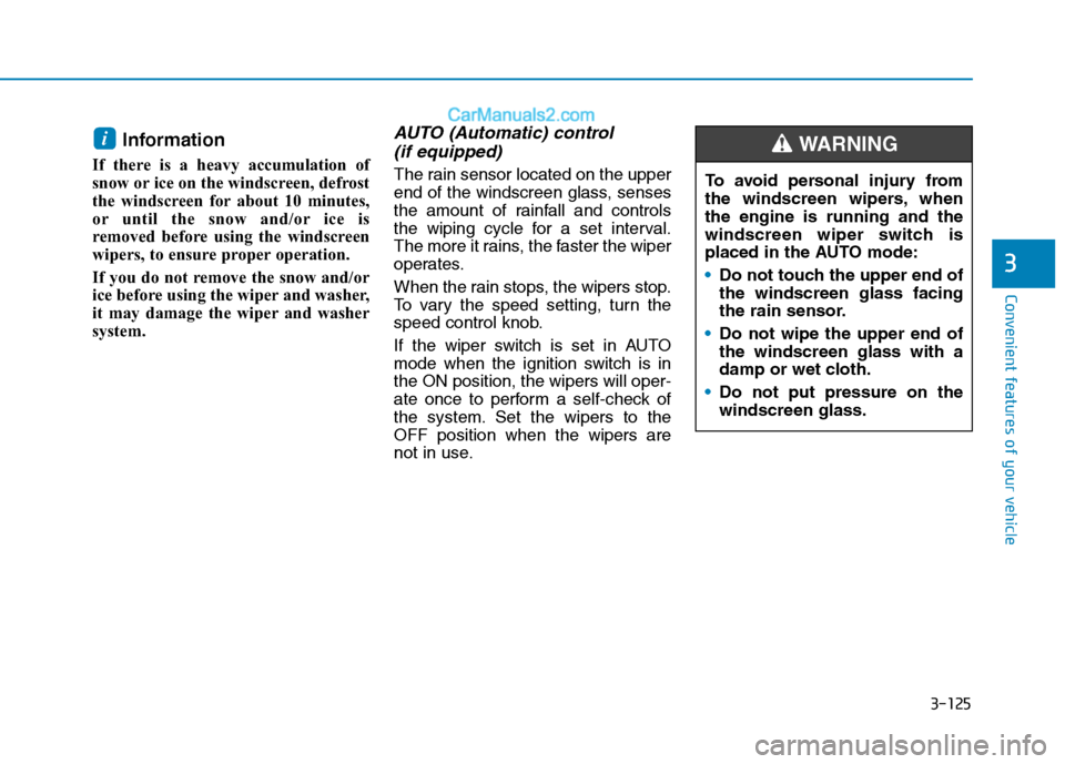 Hyundai Tucson 2020 Owners Manual - RHD (UK, Australia) 3-125
Convenient features of your vehicle
3
Information
If there is a heavy accumulation of
snow or ice on the windscreen, defrost
the windscreen for about 10 minutes,
or until the snow and/or ice is Hyundai Tucson 2020 Owners Manual - RHD (UK, Australia) 3-125
Convenient features of your vehicle
3
Information
If there is a heavy accumulation of
snow or ice on the windscreen, defrost
the windscreen for about 10 minutes,
or until the snow and/or ice is