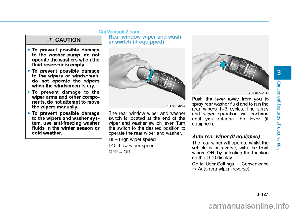 Hyundai Tucson 2020 Owners Manual - RHD (UK, Australia) 3-127
Convenient features of your vehicle
Rear window wiper and wash-
er switch (if equipped)
The rear window wiper and washer
switch is located at the end of the
wiper and washer switch lever. Turn
t Hyundai Tucson 2020 Owners Manual - RHD (UK, Australia) 3-127
Convenient features of your vehicle
Rear window wiper and wash-
er switch (if equipped)
The rear window wiper and washer
switch is located at the end of the
wiper and washer switch lever. Turn
t