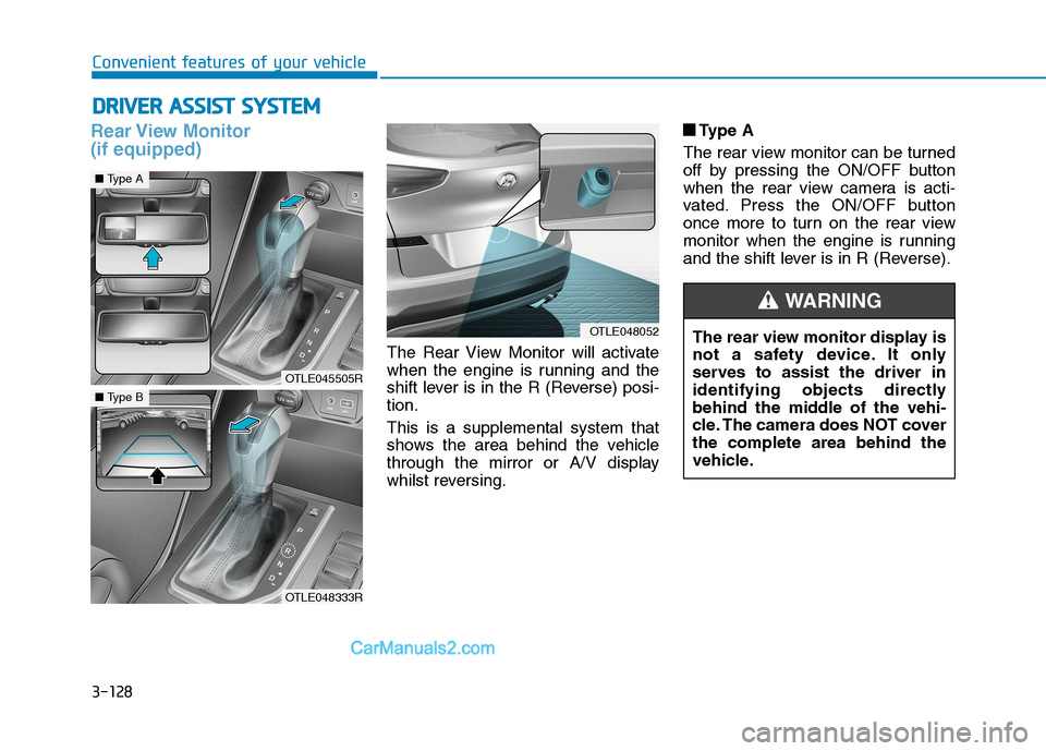 Hyundai Tucson 2020  Owners Manual - RHD (UK, Australia) 3-128
Rear View  Monitor 
(if equipped)
The Rear View Monitor will activate
when the engine is running and the
shift lever is in the R (Reverse) posi-
tion.
This is a supplemental system that
shows th
