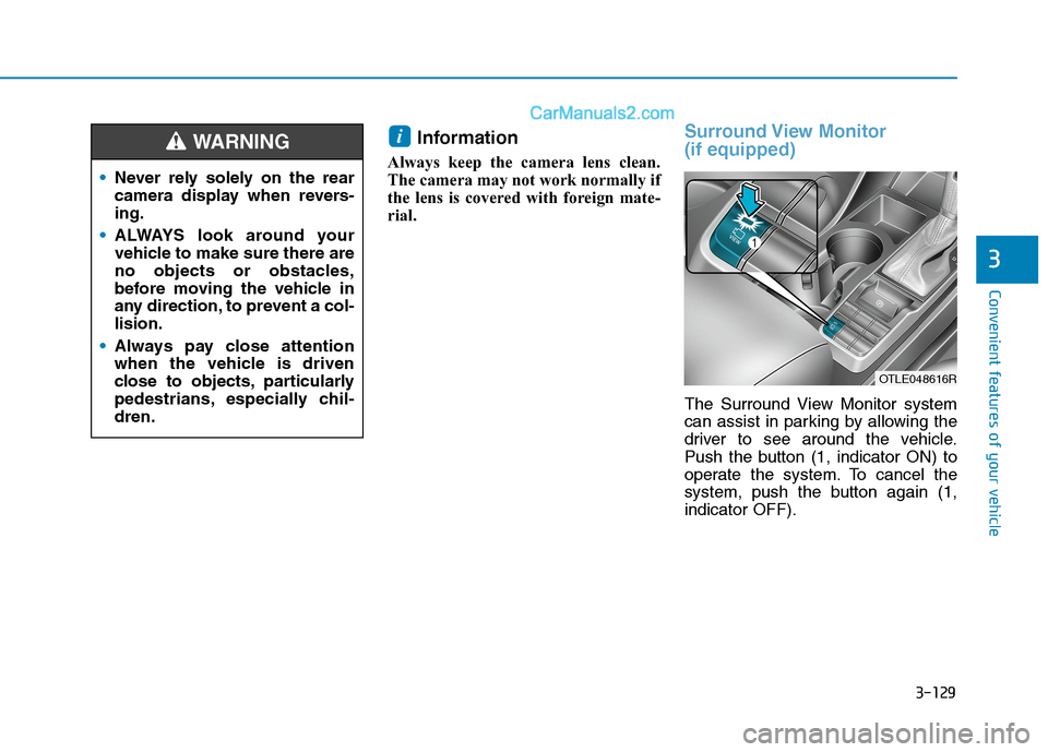 Hyundai Tucson 2020  Owners Manual - RHD (UK, Australia) 3-129
Convenient features of your vehicle
3
Information 
Always keep the camera lens clean.
The camera may not work normally if
the lens is covered with foreign mate-
rial.
Surround View  Monitor 
(if